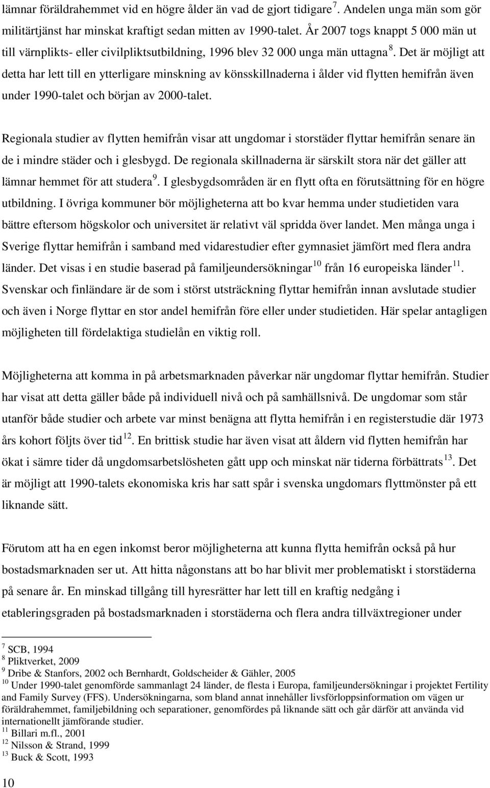 Det är möjligt att detta har lett till en ytterligare minskning av könsskillnaderna i ålder vid flytten hemifrån även under 1990-talet och början av 2000-talet.