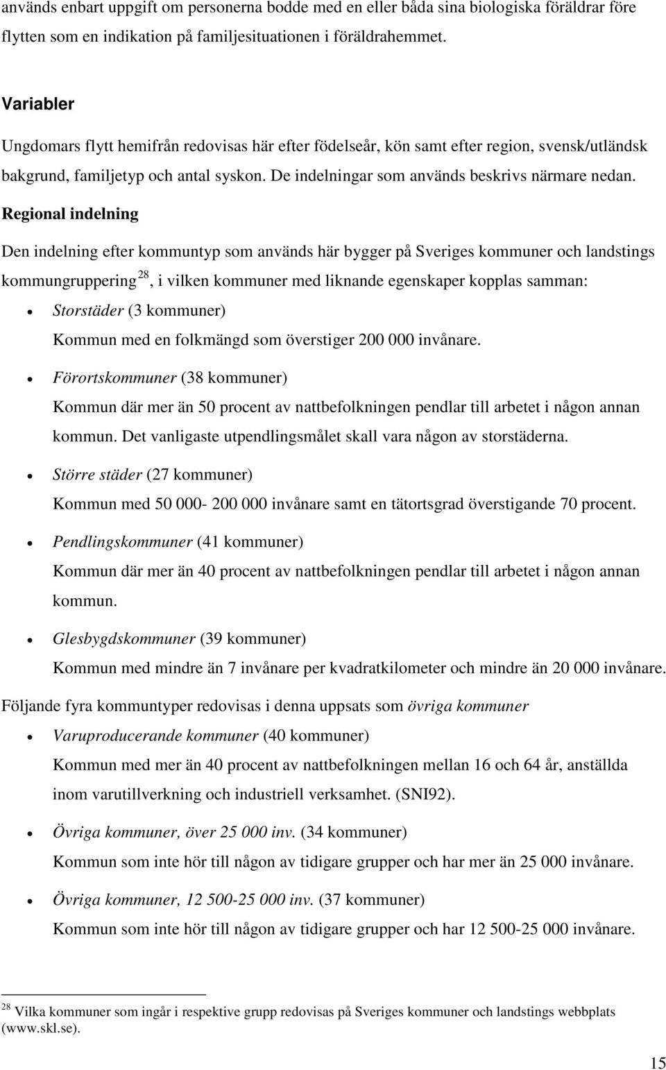 Regional indelning Den indelning efter kommuntyp som används här bygger på Sveriges kommuner och landstings kommungruppering 28, i vilken kommuner med liknande egenskaper kopplas samman: Storstäder