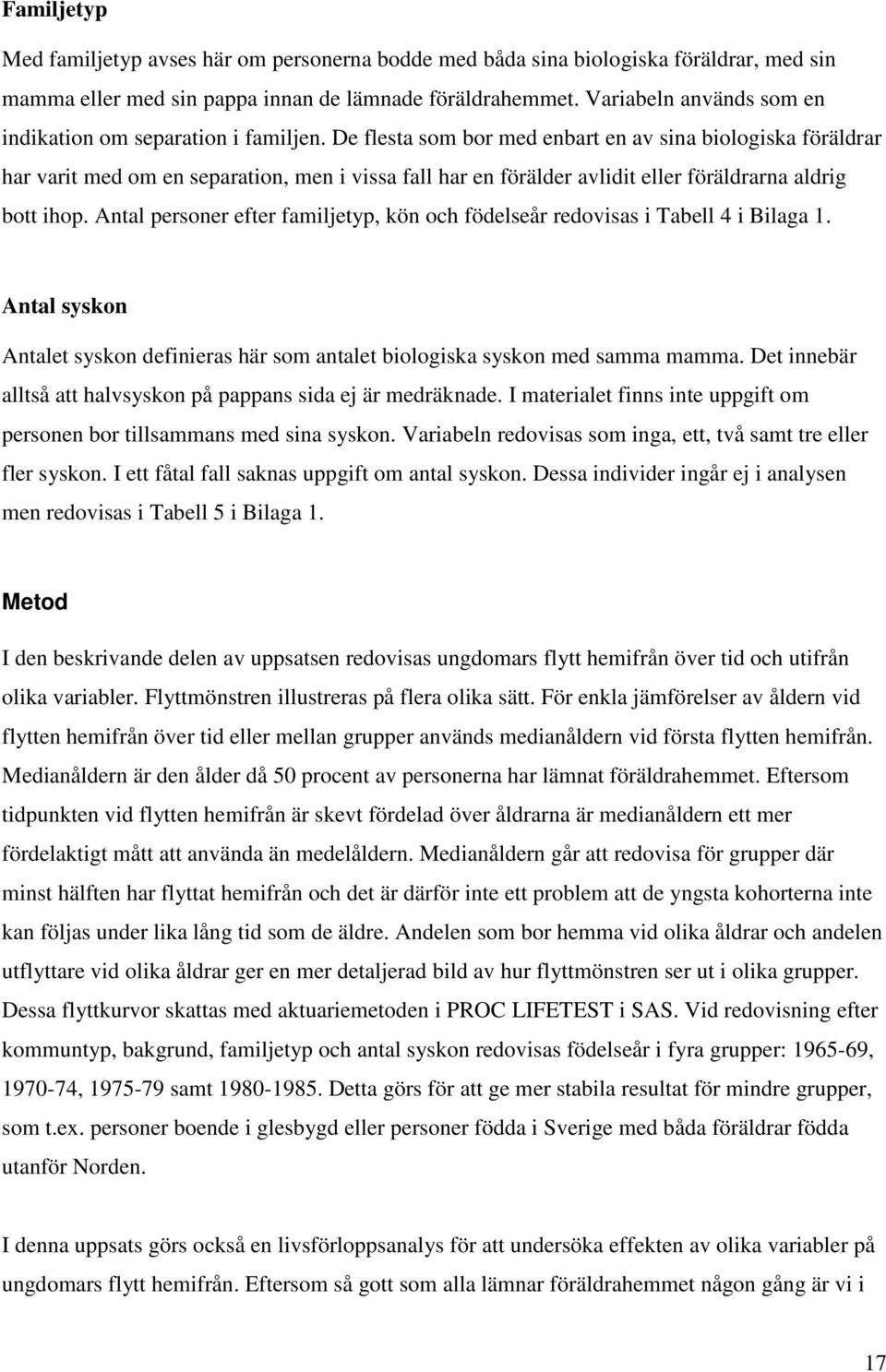 De flesta som bor med enbart en av sina biologiska föräldrar har varit med om en separation, men i vissa fall har en förälder avlidit eller föräldrarna aldrig bott ihop.