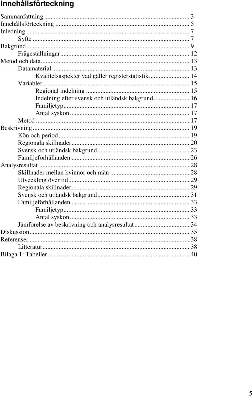 .. 17 Beskrivning... 19 Kön och period... 19 Regionala skillnader... 20 Svensk och utländsk bakgrund... 23 Familjeförhållanden... 26 Analysresultat... 28 Skillnader mellan kvinnor och män.