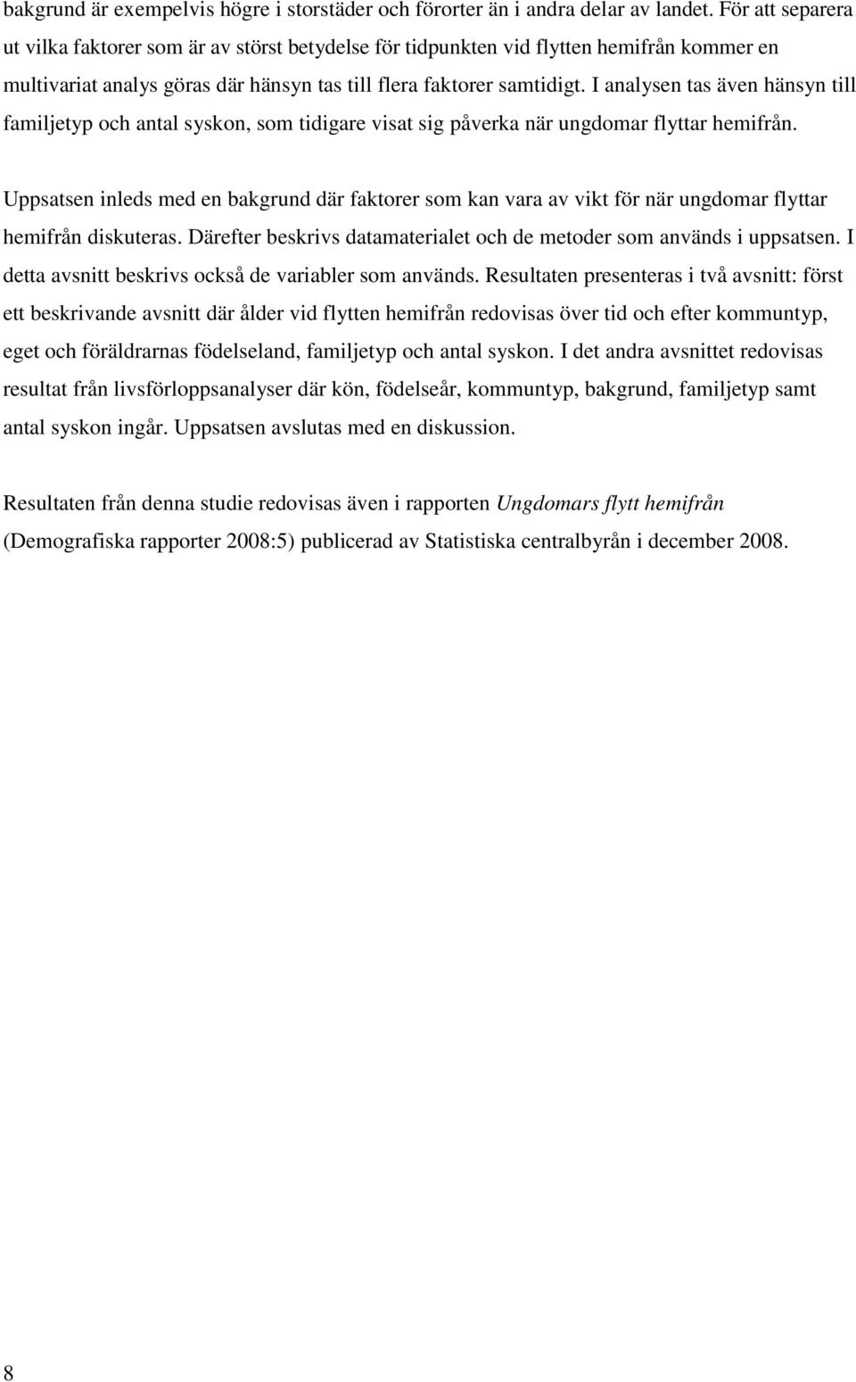 I analysen tas även hänsyn till familjetyp och antal syskon, som tidigare visat sig påverka när ungdomar flyttar hemifrån.