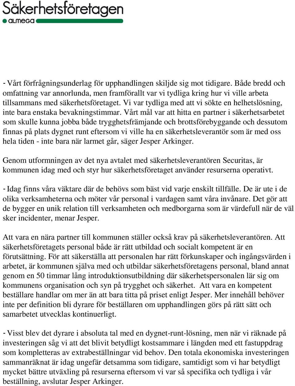 Vi var tydliga med att vi sökte en helhetslösning, inte bara enstaka bevakningstimmar.