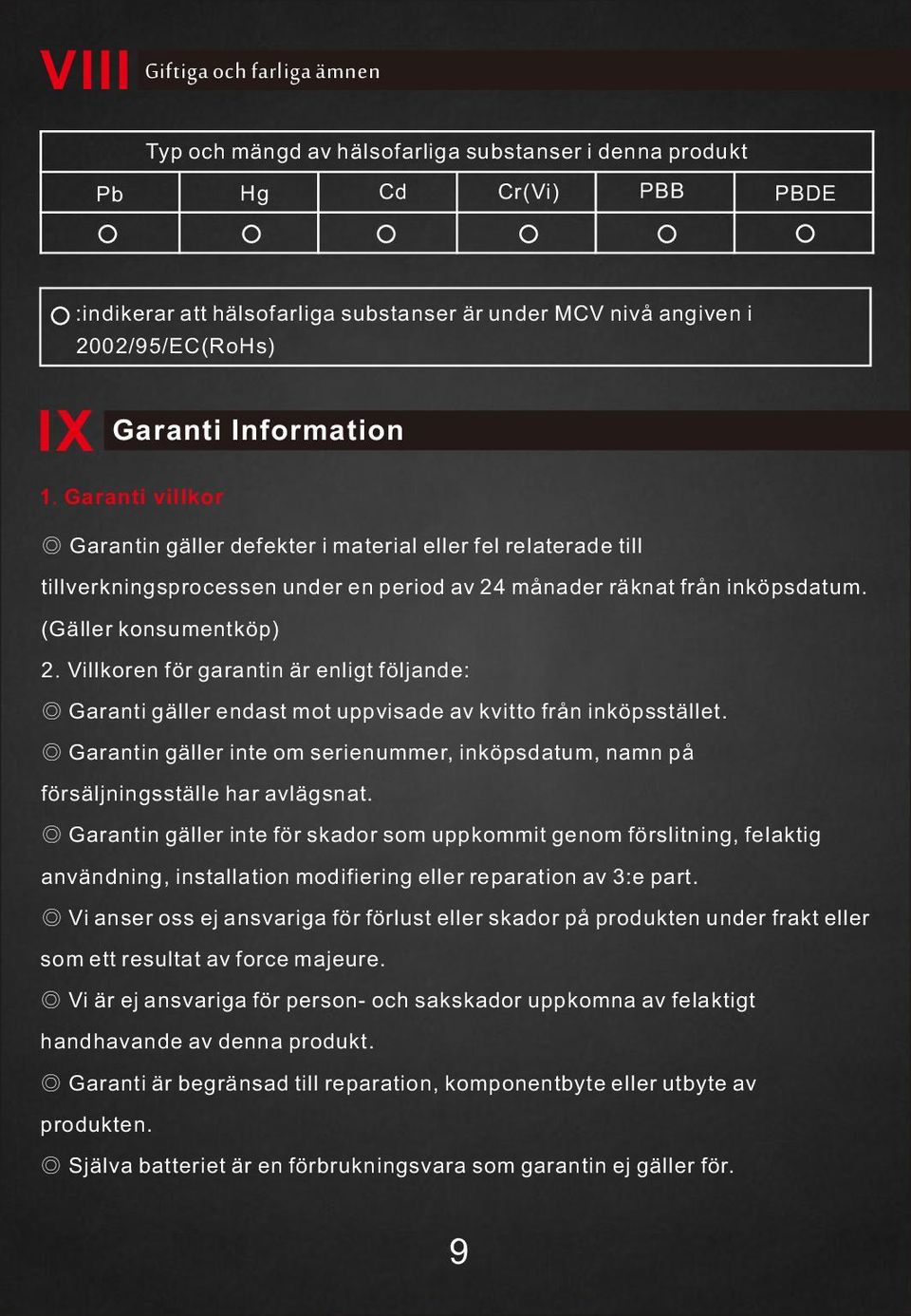 (Gäller konsumentköp) 2. Villkoren för garantin är enligt följande: Garanti gäller endast mot uppvisade av kvitto från inköpsstället.