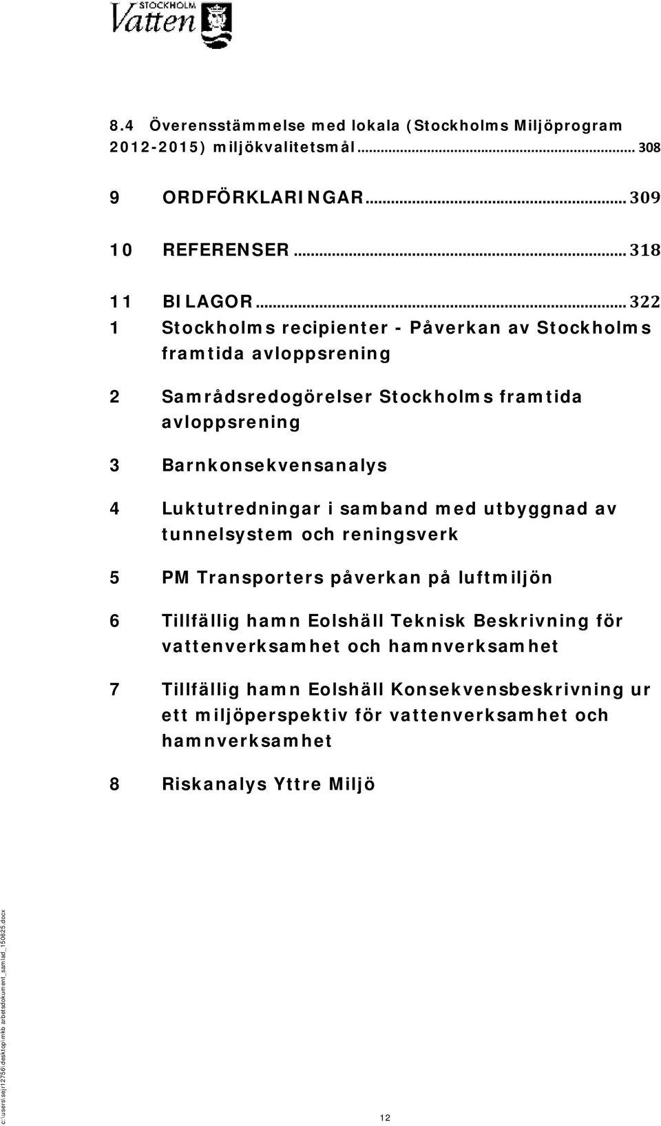 Luktutredningar i samband med utbyggnad av tunnelsystem och reningsverk 5 PM Transporters påverkan på luftmiljön 6 Tillfällig hamn Eolshäll Teknisk Beskrivning