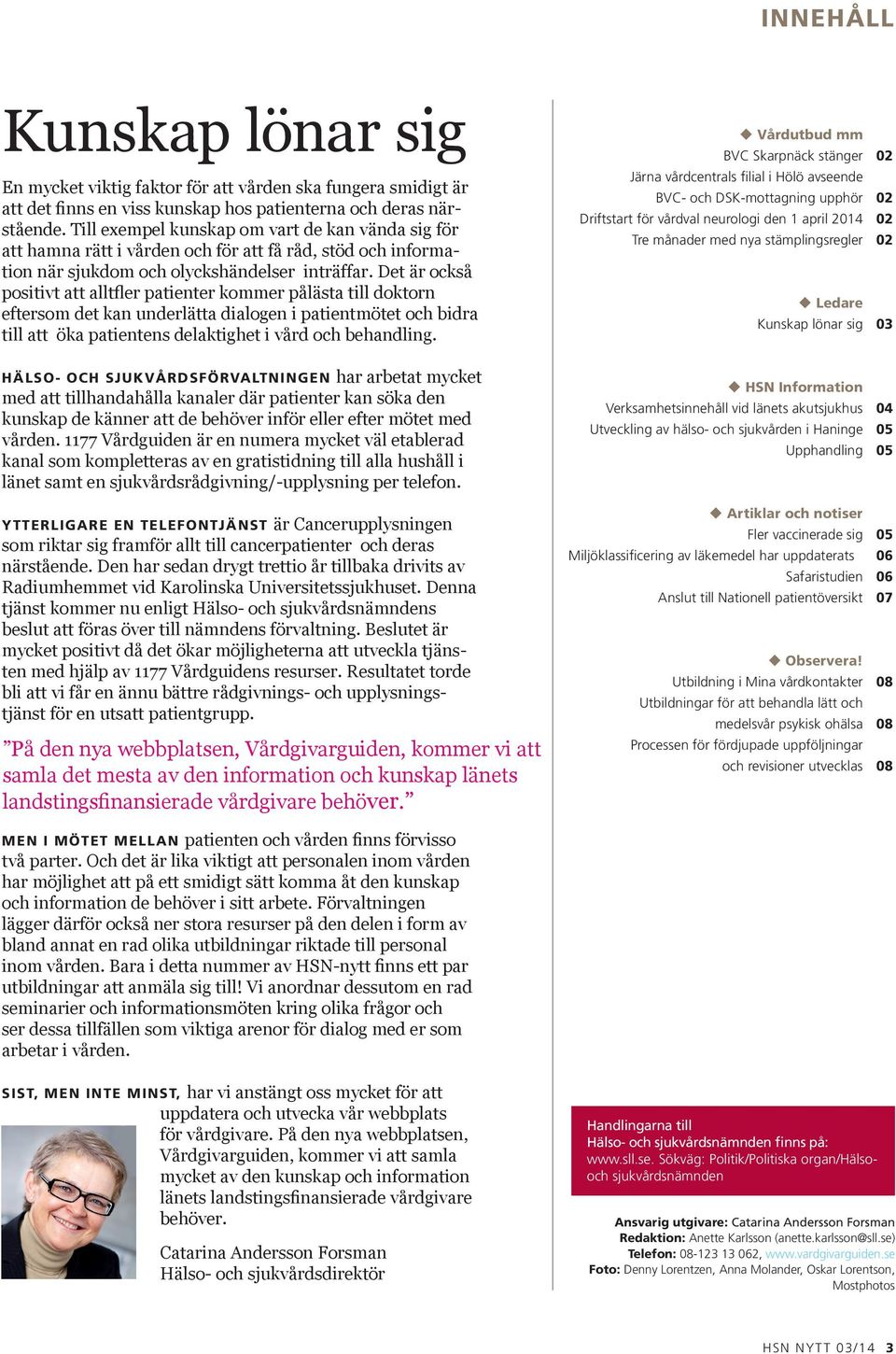 Det är också positivt att alltfler patienter kommer pålästa till doktorn eftersom det kan underlätta dialogen i patientmötet och bidra till att öka patientens delaktighet i vård och behandling.