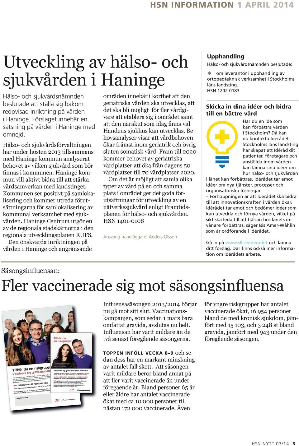 Hälso- och sjukvårdsförvaltningen har under hösten 2013 tillsammans med Haninge kommun analyserat behovet av vilken sjukvård som bör finnas i kommunen.