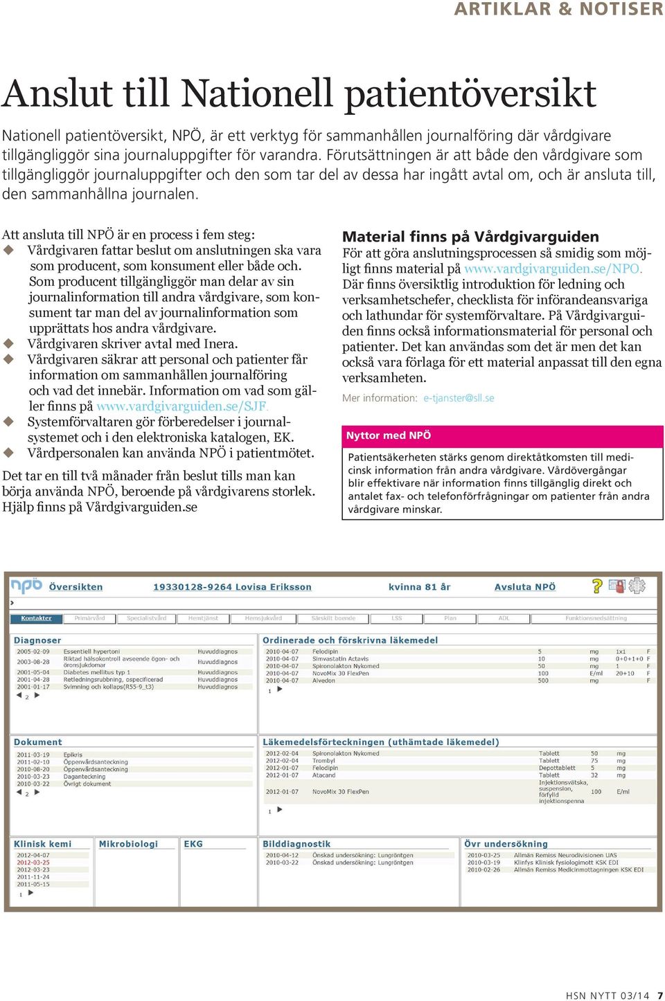 Att ansluta till NPÖ är en process i fem steg: u Vårdgivaren fattar beslut om anslutningen ska vara som producent, som konsument eller både och.