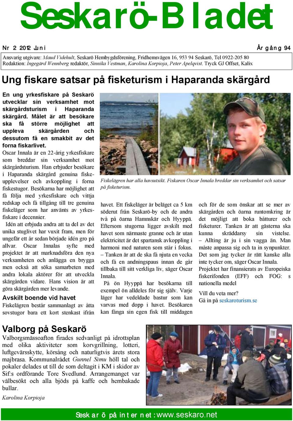 Tryck GJ Offset, Kalix Ung fiskare satsar på fisketurism i Haparanda skärgård En ung yrkesfiskare på Seskarö utvecklar sin verksamhet mot skärgårdsturism i Haparanda skärgård.