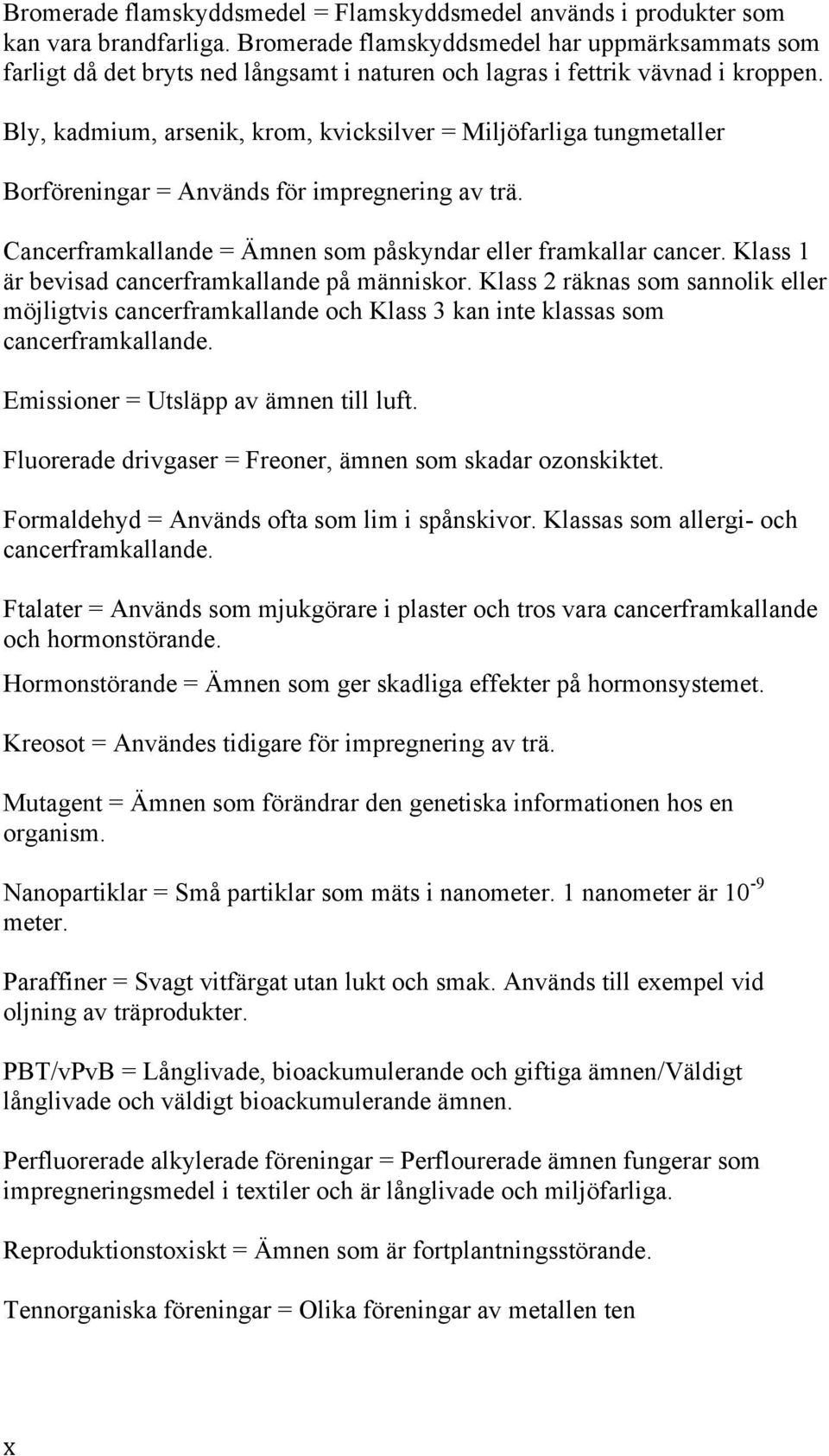 Bly, kadmium, arsenik, krom, kvicksilver = Miljöfarliga tungmetaller Borföreningar = Används för impregnering av trä. Cancerframkallande = Ämnen som påskyndar eller framkallar cancer.