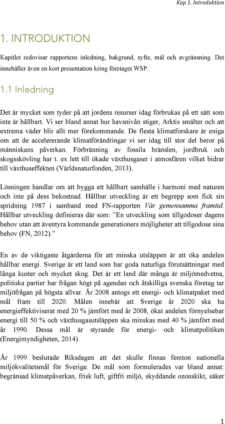 De flesta klimatforskare är eniga om att de accelererande klimatförändringar vi ser idag till stor del beror på människans påverkan. Förbränning av fossila bränslen, jordbruk och skogsskövling har t.