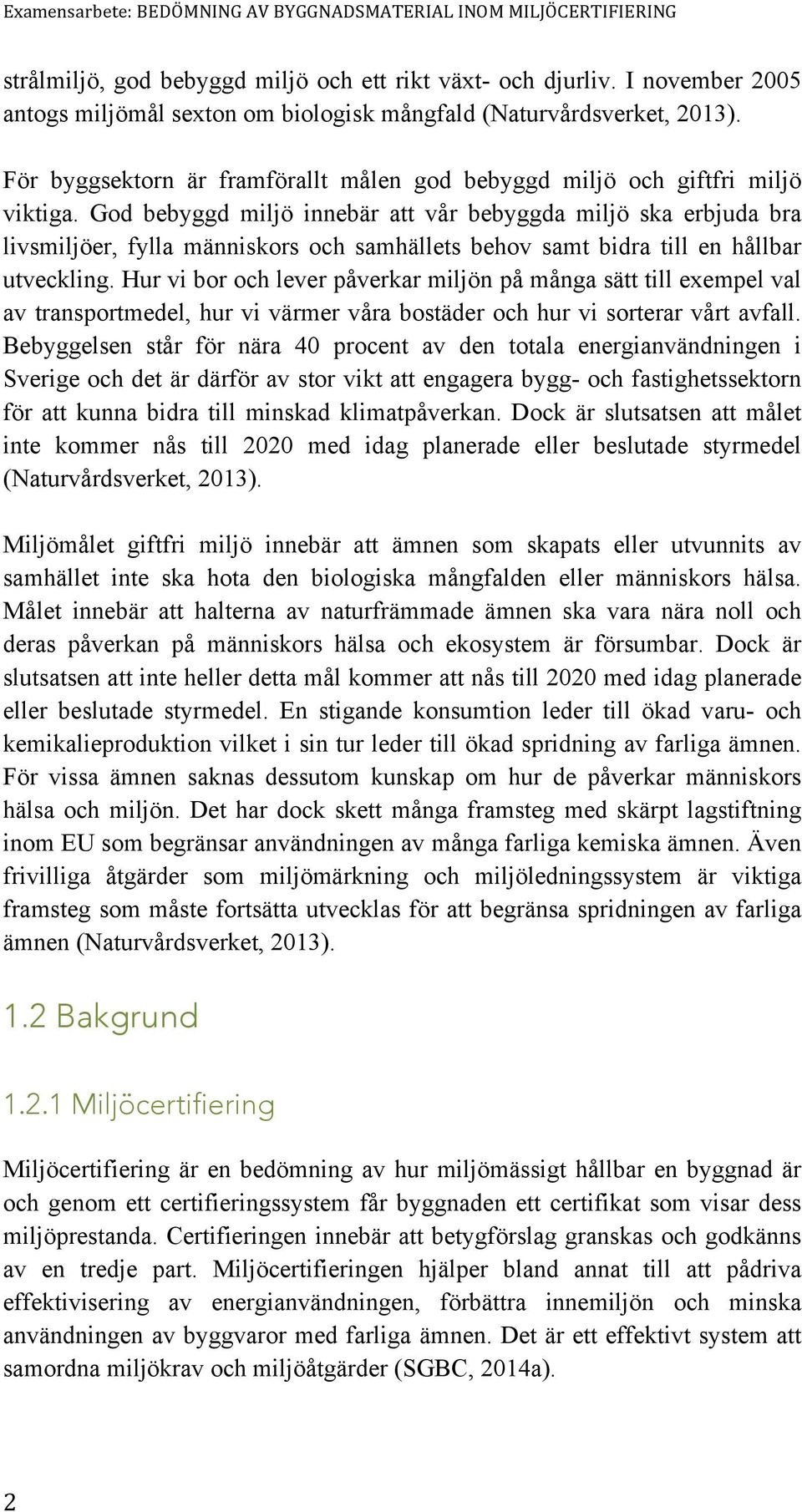 God bebyggd miljö innebär att vår bebyggda miljö ska erbjuda bra livsmiljöer, fylla människors och samhällets behov samt bidra till en hållbar utveckling.