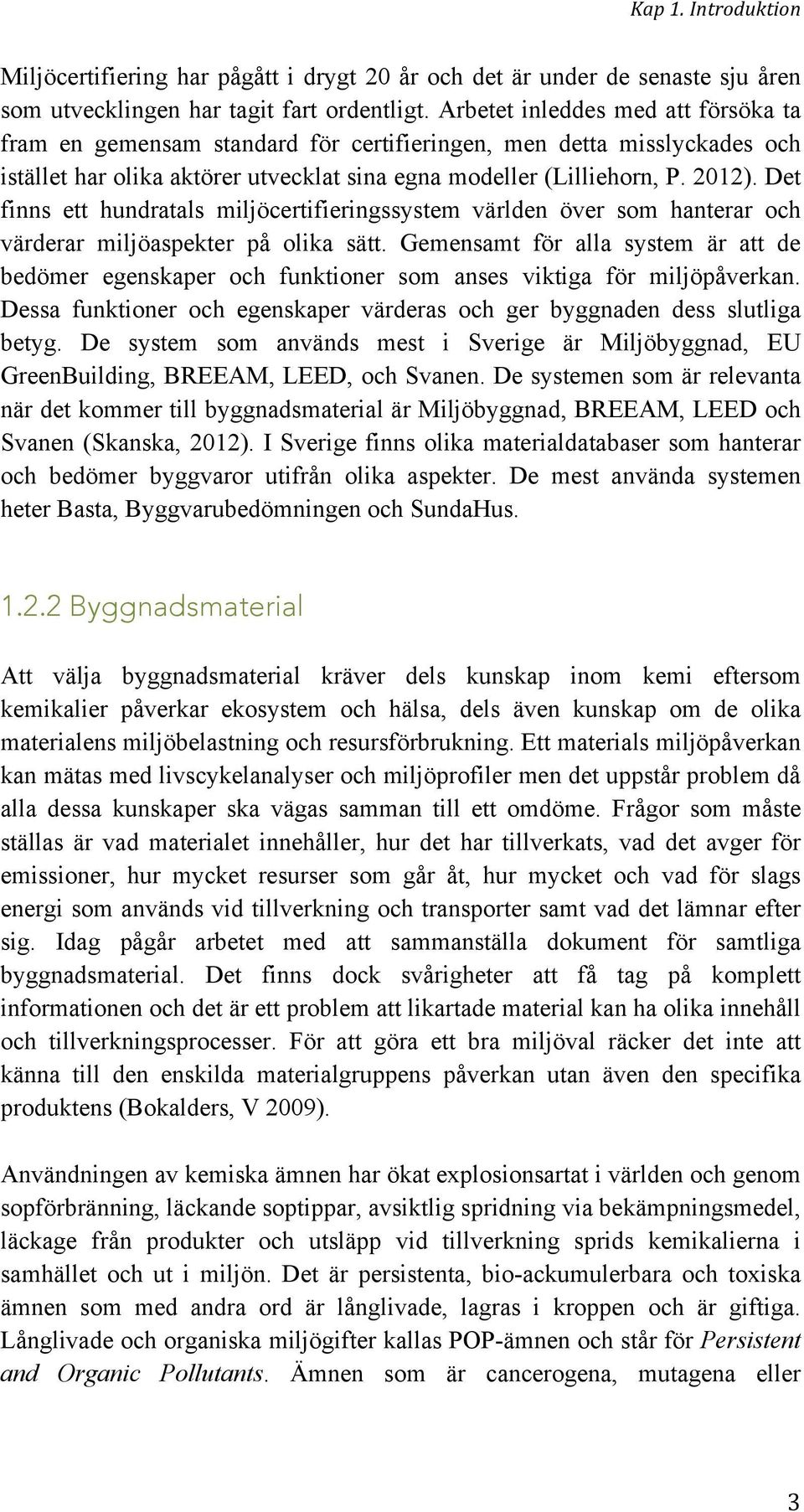 Det finns ett hundratals miljöcertifieringssystem världen över som hanterar och värderar miljöaspekter på olika sätt.