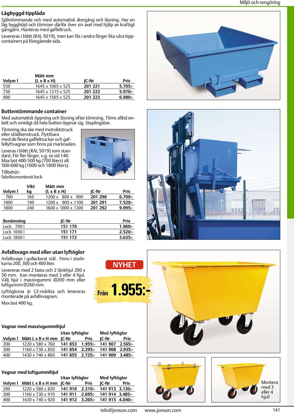 970:- 900 1645 x 1565 x 525 201 223 6.980:- Bottentömmande container Med automatisk öppning och låsning efter tömning. Töms alltid enkelt och smidigt då hela otten öppnar sig. Staplingsar.