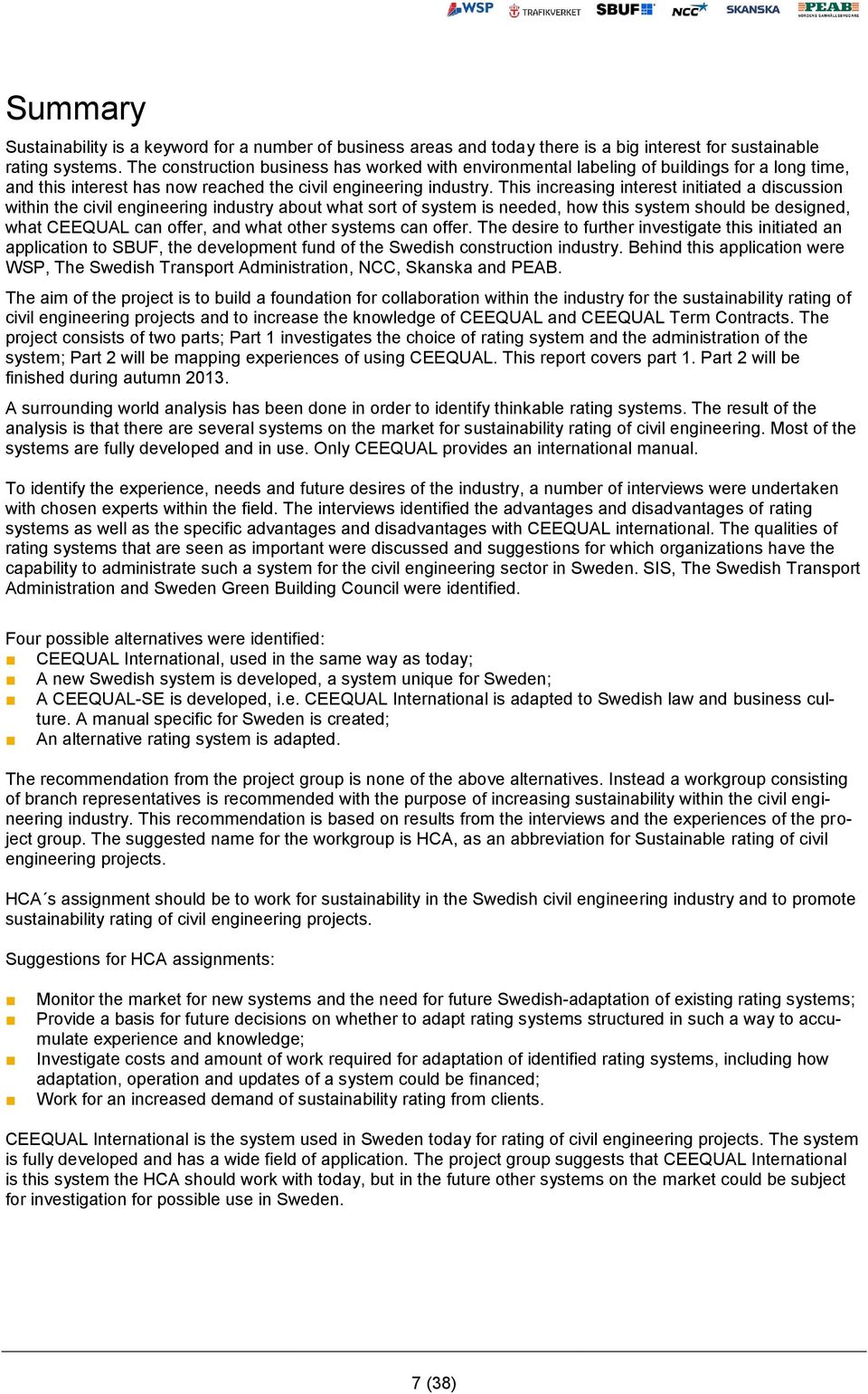 This increasing interest initiated a discussion within the civil engineering industry about what sort of system is needed, how this system should be designed, what CEEQUAL can offer, and what other