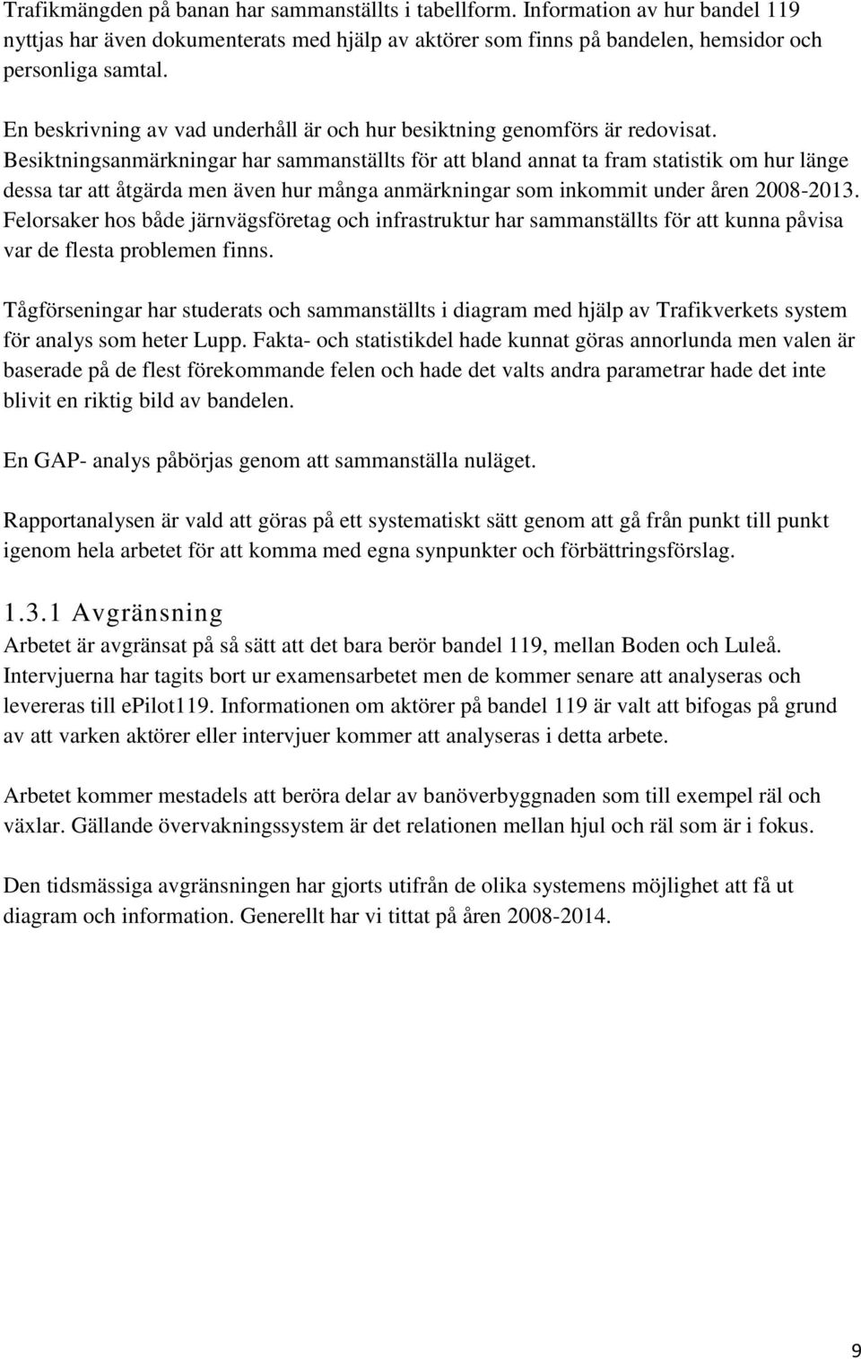 Besiktningsanmärkningar har sammanställts för att bland annat ta fram statistik om hur länge dessa tar att åtgärda men även hur många anmärkningar som inkommit under åren 2008-2013.