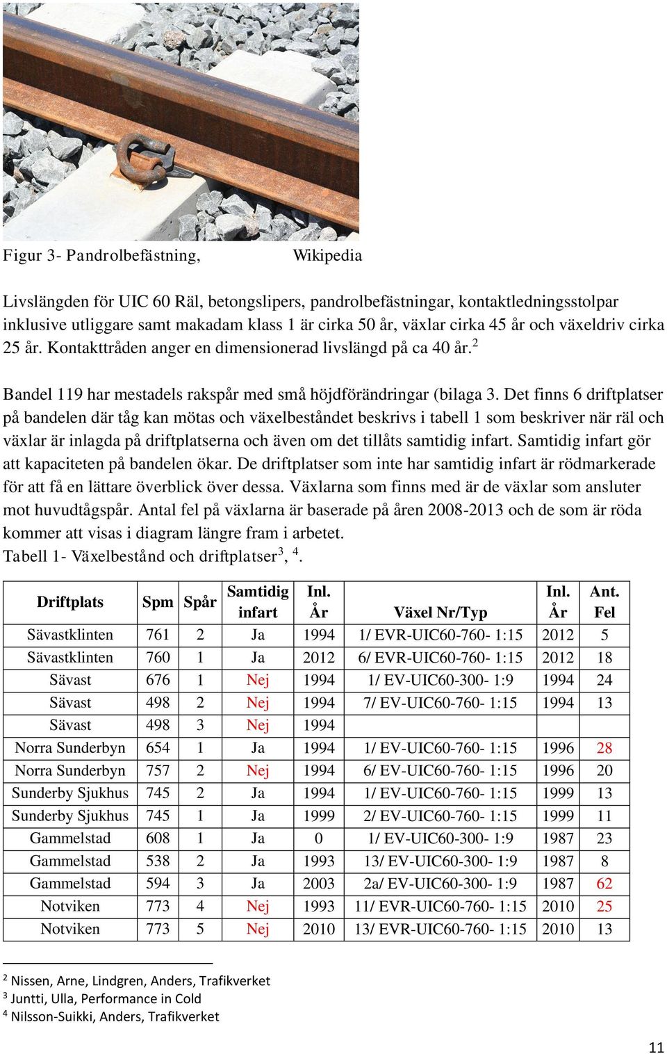Det finns 6 driftplatser på bandelen där tåg kan mötas och växelbeståndet beskrivs i tabell 1 som beskriver när räl och växlar är inlagda på driftplatserna och även om det tillåts samtidig infart.