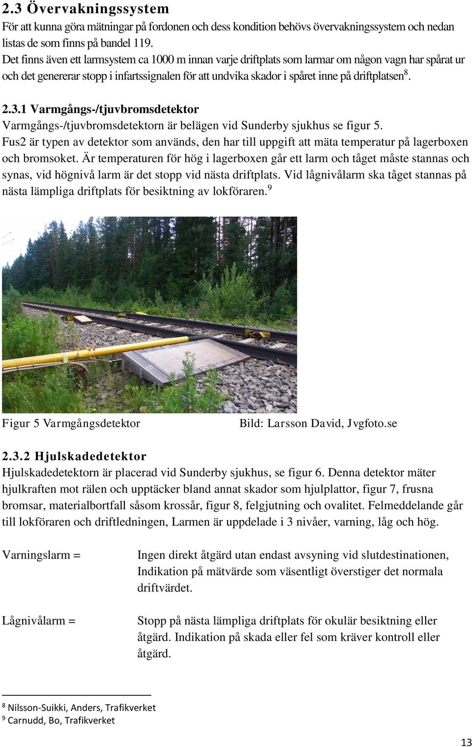 2.3.1 Varmgångs-/tjuvbromsdetektor Varmgångs-/tjuvbromsdetektorn är belägen vid Sunderby sjukhus se figur 5.