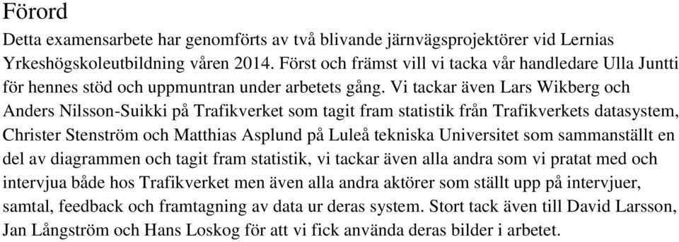 Vi tackar även Lars Wikberg och Anders Nilsson-Suikki på Trafikverket som tagit fram statistik från Trafikverkets datasystem, Christer Stenström och Matthias Asplund på Luleå tekniska Universitet som