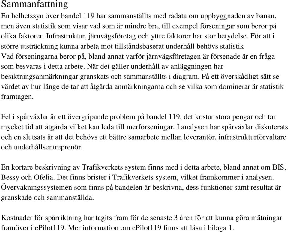 För att i större utsträckning kunna arbeta mot tillståndsbaserat underhåll behövs statistik Vad förseningarna beror på, bland annat varför järnvägsföretagen är försenade är en fråga som besvaras i