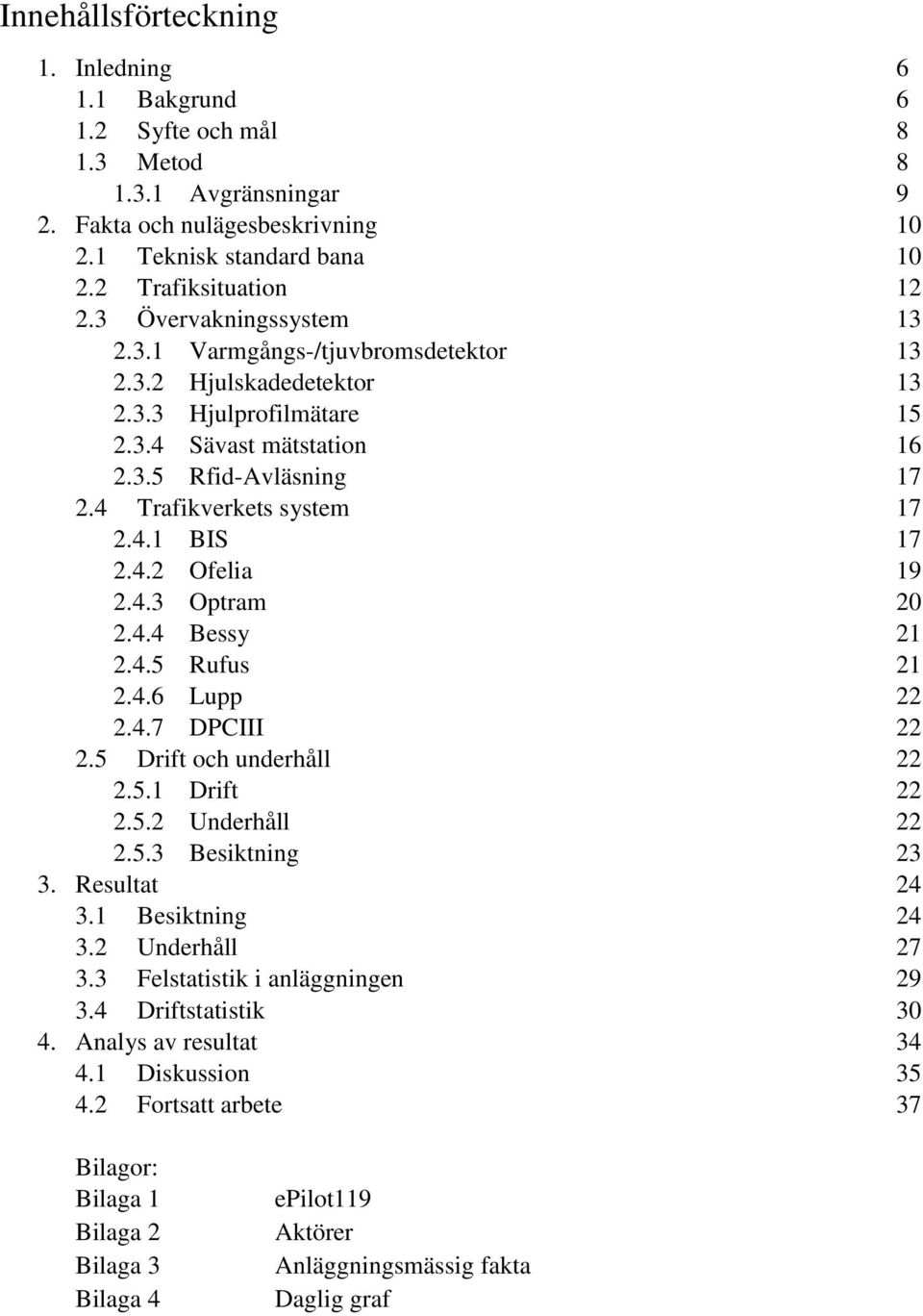 4.2 Ofelia 19 2.4.3 Optram 20 2.4.4 Bessy 21 2.4.5 Rufus 21 2.4.6 Lupp 22 2.4.7 DPCIII 22 2.5 Drift och underhåll 22 2.5.1 Drift 22 2.5.2 Underhåll 22 2.5.3 Besiktning 23 3. Resultat 24 3.