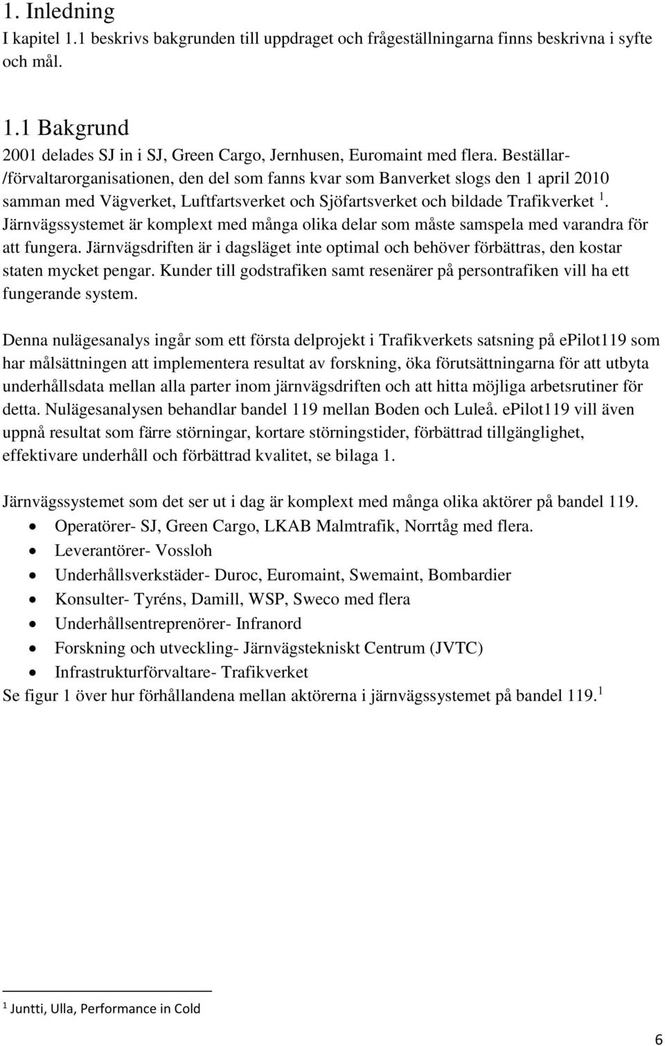 Järnvägssystemet är komplext med många olika delar som måste samspela med varandra för att fungera. Järnvägsdriften är i dagsläget inte optimal och behöver förbättras, den kostar staten mycket pengar.