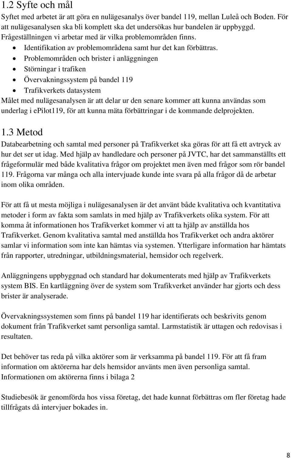 Problemområden och brister i anläggningen Störningar i trafiken Övervakningssystem på bandel 119 Trafikverkets datasystem Målet med nulägesanalysen är att delar ur den senare kommer att kunna