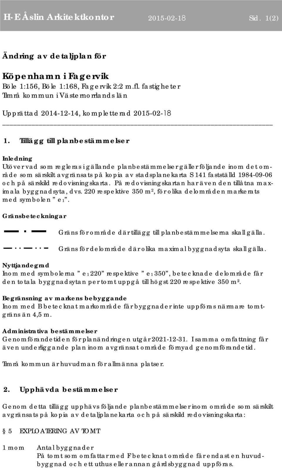 Tillägg till planbestämmelser Inledning Utöver vad som regleras i gällande planbestämmelser gäller följande inom det område som särskilt avgränsats på kopia av stadsplanekarta S 141 fastställd