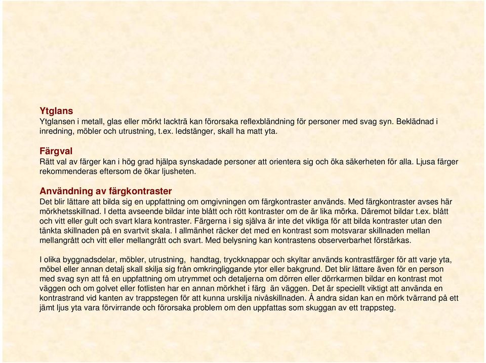 Användning av färgkontraster Det blir lättare att bilda sig en uppfattning om omgivningen om färgkontraster används. Med färgkontraster avses här mörkhetsskillnad.