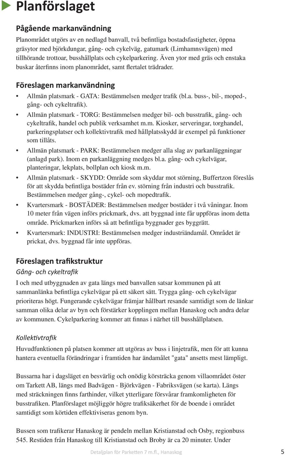 Föreslagen markanvändning Allmän platsmark - GATA: Bestämmelsen medger trafik (bl.a. buss-, bil-, moped-, gång- och cykeltrafik).