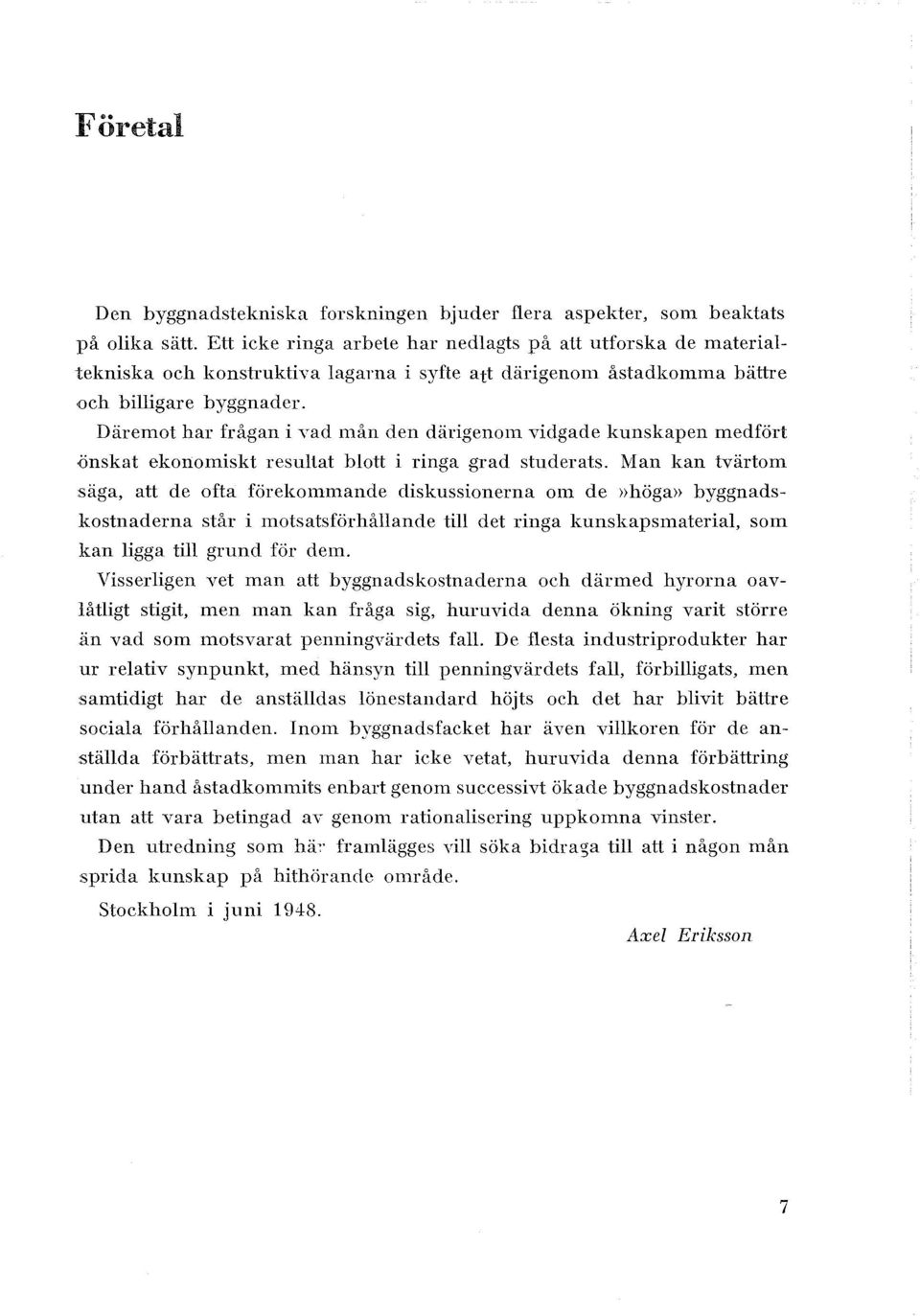 Däremot har frågan i yad mån den därigenom vidgade kunskapen medfört önskat ekonomiskt resutat bott i ringa grad studerats.