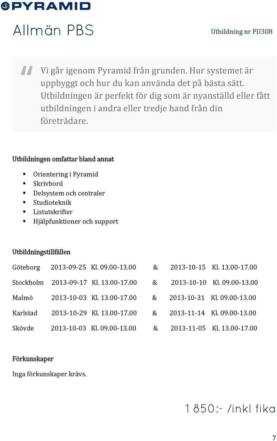 Utbildningen omfattar bland annat Orientering i Pyramid Skrivbord Delsystem och centraler Studioteknik Listutskrifter Hjälpfunktioner och support Utbildningstillfällen Göteborg 2013-09-25 Kl.