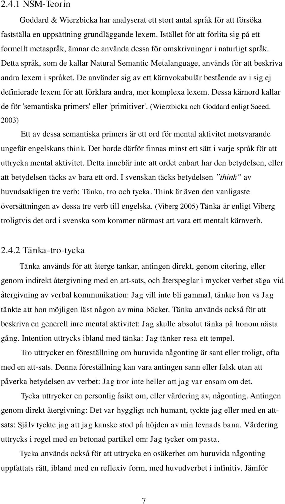 Detta språk, som de kallar Natural Semantic Metalanguage, används för att beskriva andra lexem i språket.