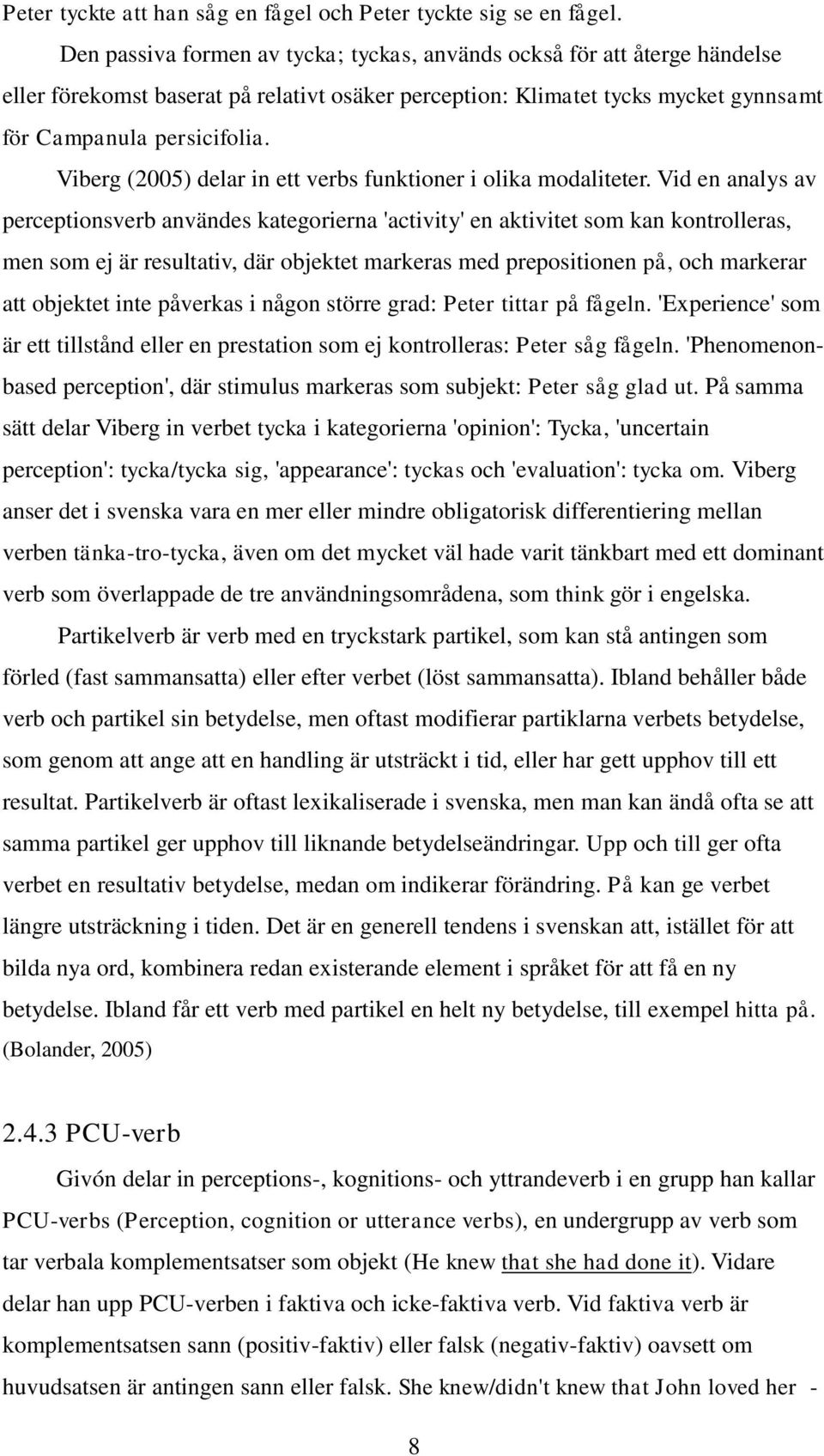 Viberg (2005) delar in ett verbs funktioner i olika modaliteter.