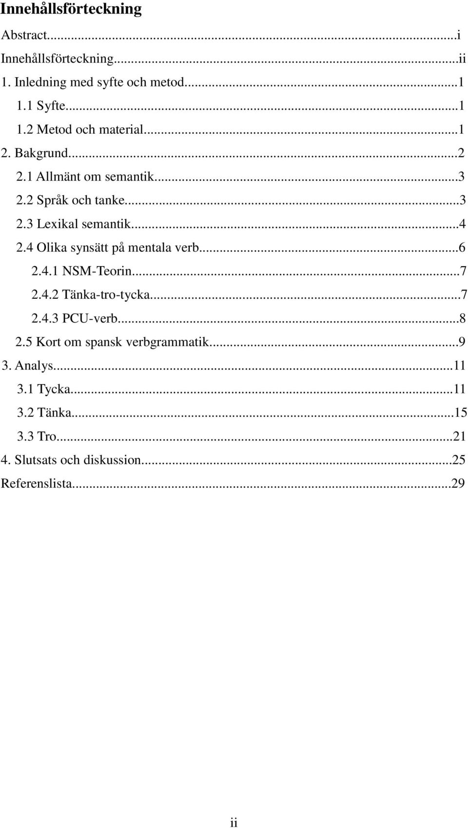 4 Olika synsätt på mentala verb...6 2.4.1 NSM-Teorin...7 2.4.2 Tänka-tro-tycka...7 2.4.3 PCU-verb...8 2.