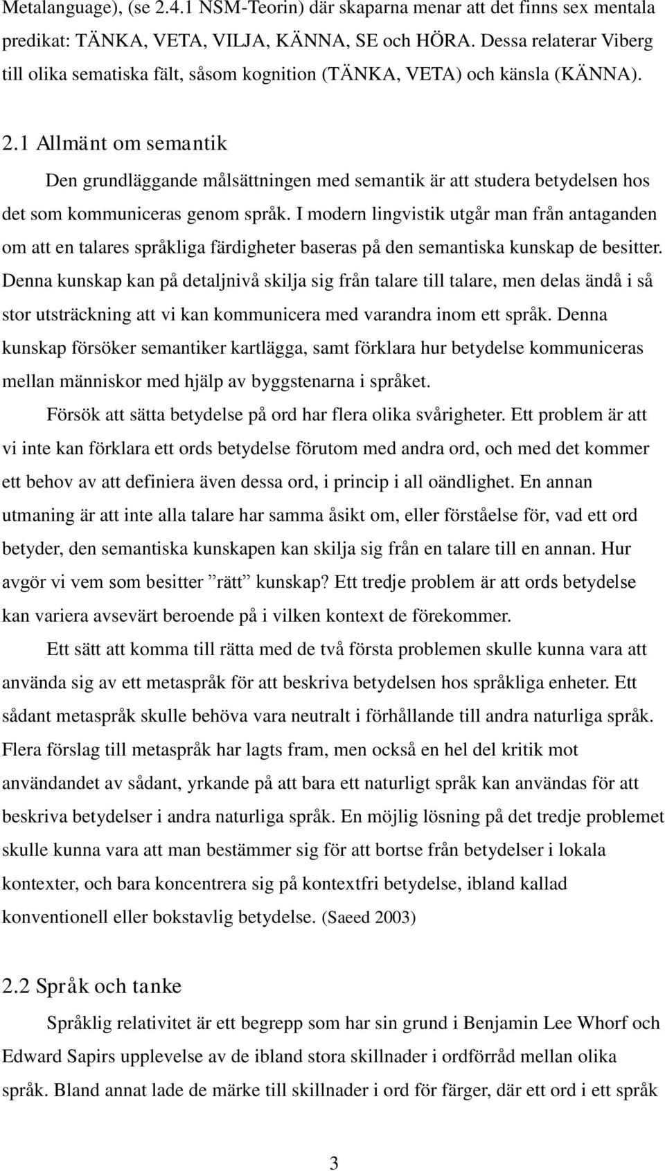 1 Allmänt om semantik Den grundläggande målsättningen med semantik är att studera betydelsen hos det som kommuniceras genom språk.