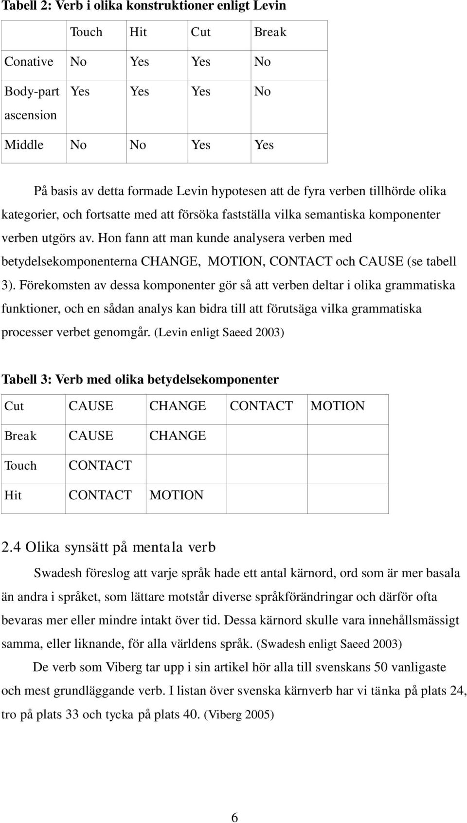 Hon fann att man kunde analysera verben med betydelsekomponenterna CHANGE, MOTION, CONTACT och CAUSE (se tabell 3).