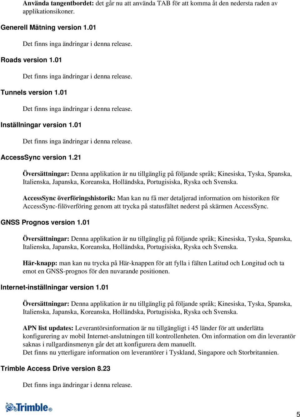 21 Översättningar: Denna applikation är nu tillgänglig på följande språk; Kinesiska, Tyska, Spanska, Italienska, Japanska, Koreanska, Holländska, Portugisiska, Ryska och Svenska.