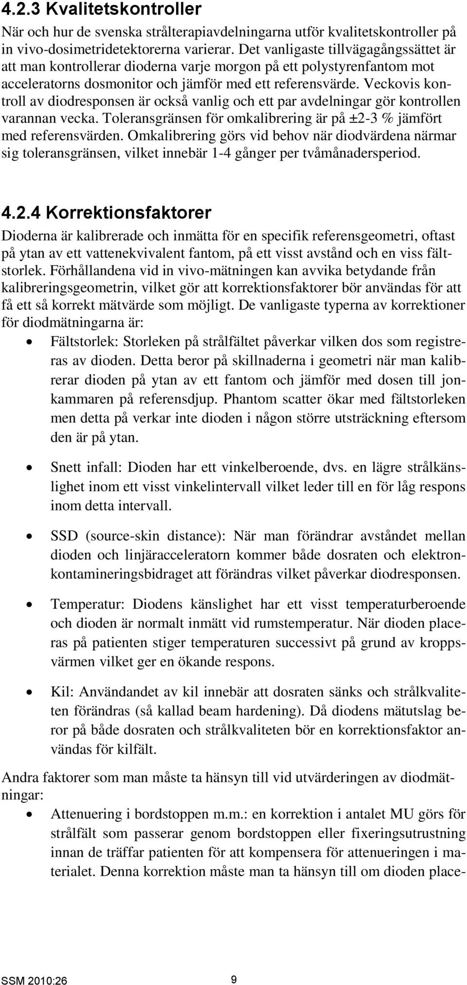 Veckovis kontroll av diodresponsen är också vanlig och ett par avdelningar gör kontrollen varannan vecka. Toleransgränsen för omkalibrering är på ±2-3 % jämfört med referensvärden.