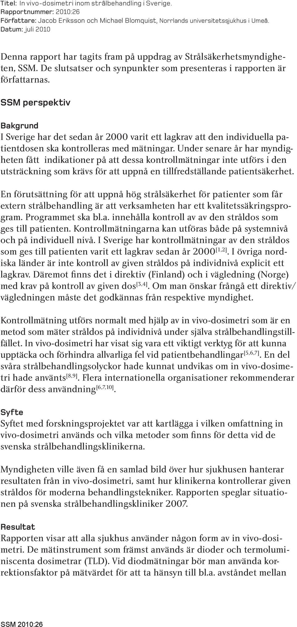 SSM perspektiv Bakgrund I Sverige har det sedan år 2000 varit ett lagkrav att den individuella patientdosen ska kontrolleras med mätningar.