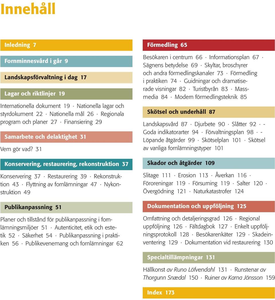 31 Konservering, restaurering, rekonstruktion 37 Konservering 37 Restaurering 39 Rekonstruktion 43 Flyttning av fornlämningar 47 Nykonstruktion 49 Publikanpassning 51 Planer och tillstånd för