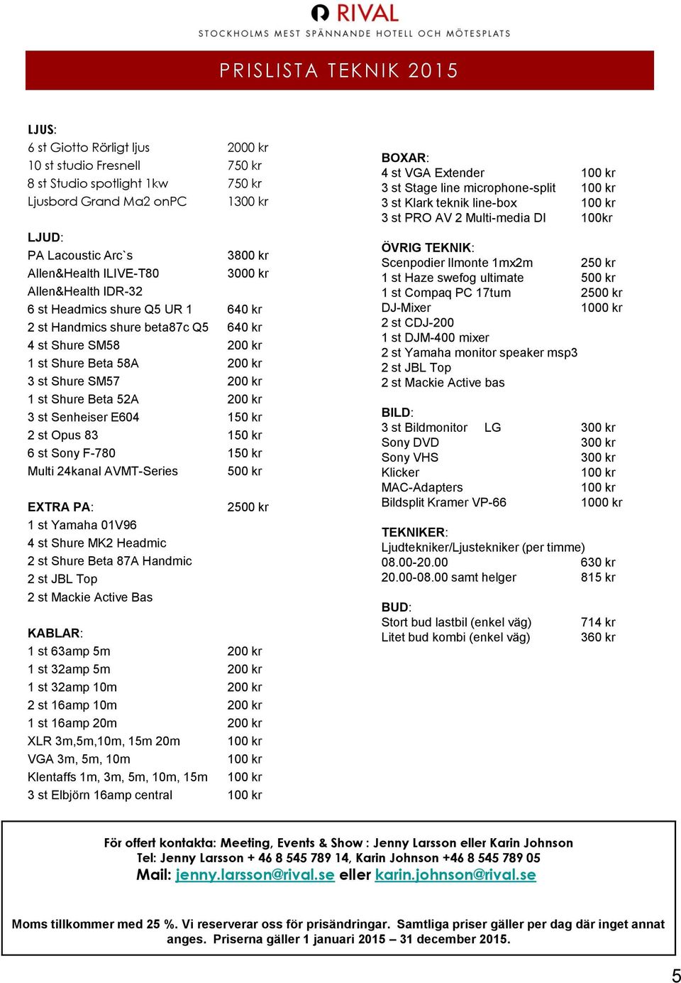 st Shure Beta 52A 200 kr 3 st Senheiser E604 150 kr 2 st Opus 83 150 kr 6 st Sony F-780 150 kr Multi 24kanal AVMT-Series 500 kr EXTRA PA: 1 st Yamaha 01V96 4 st Shure MK2 Headmic 2 st Shure Beta 87A