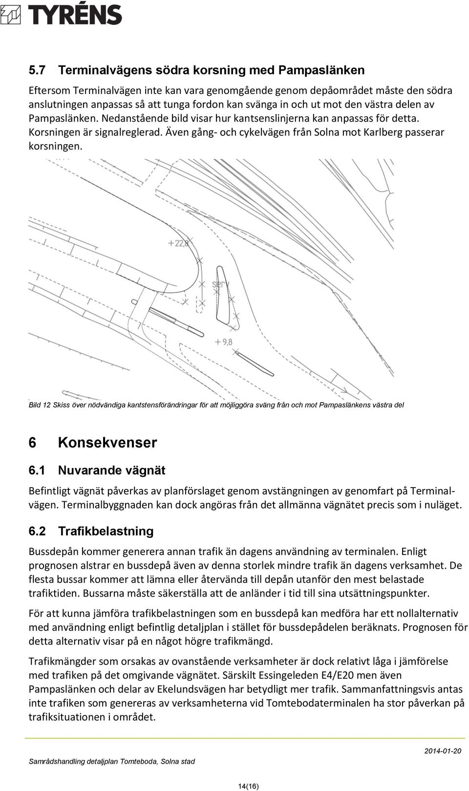 Även gång- och cykelvägen från Solna mot Karlberg passerar korsningen.