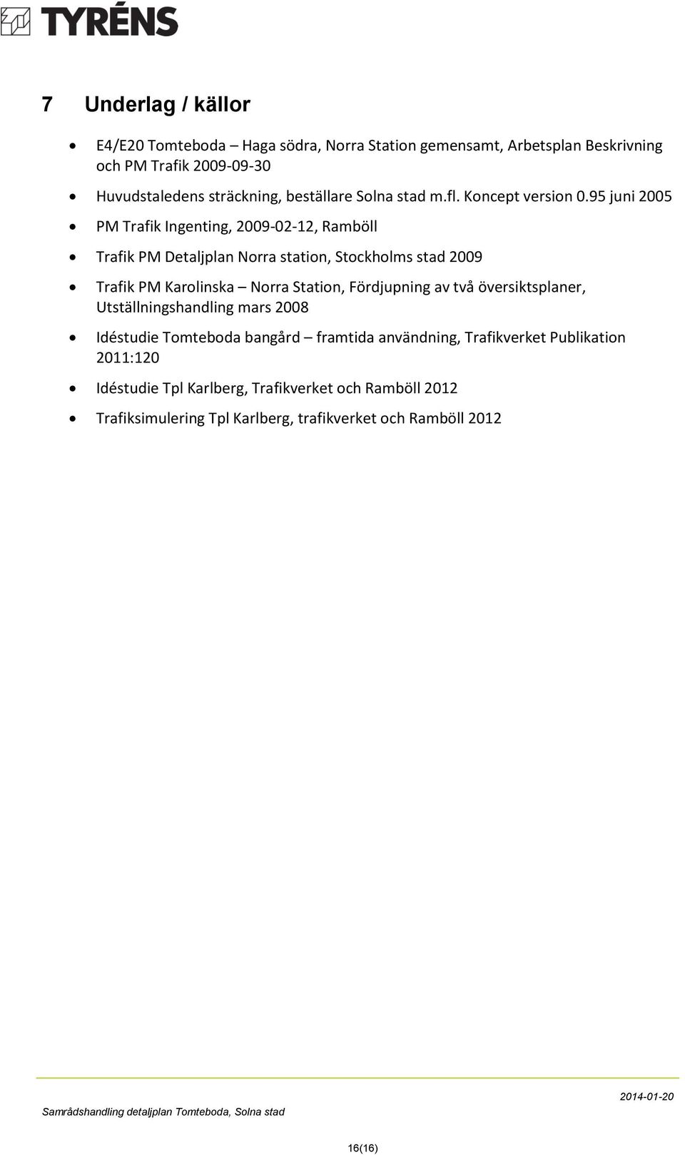 95 juni 2005 PM Trafik Ingenting, 2009-02-12, Ramböll Trafik PM Detaljplan Norra station, Stockholms stad 2009 Trafik PM Karolinska Norra Station,