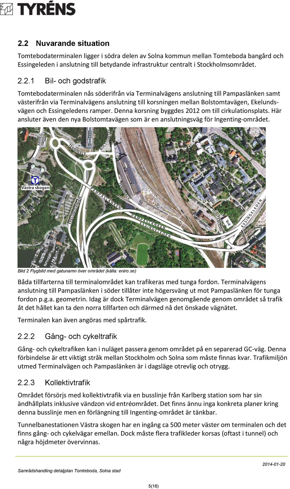 Ekelundsvägen och Essingeledens ramper. Denna korsning byggdes 2012 om till cirkulationsplats. Här ansluter även den nya Bolstomtavägen som är en anslutningsväg för Ingenting-området.