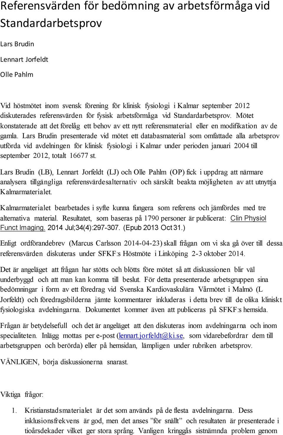 Lars Brudin presenterade vid mötet ett databasmaterial som omfattade alla arbetsprov utförda vid avdelningen för klinisk fysiologi i Kalmar under perioden januari 2004 till september 2012, totalt