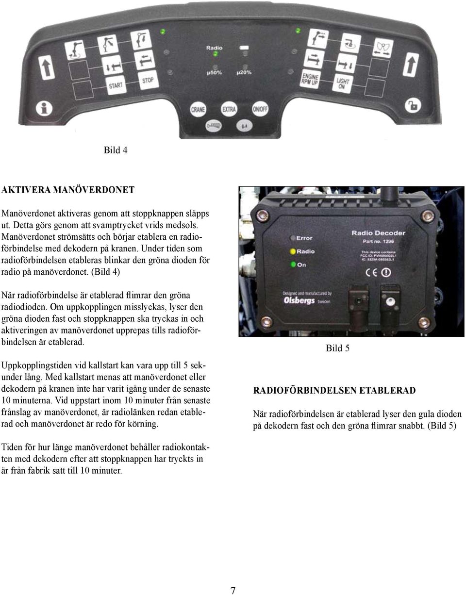 (Bild 4) När radioförbindelse är etablerad flimrar den gröna radiodioden.