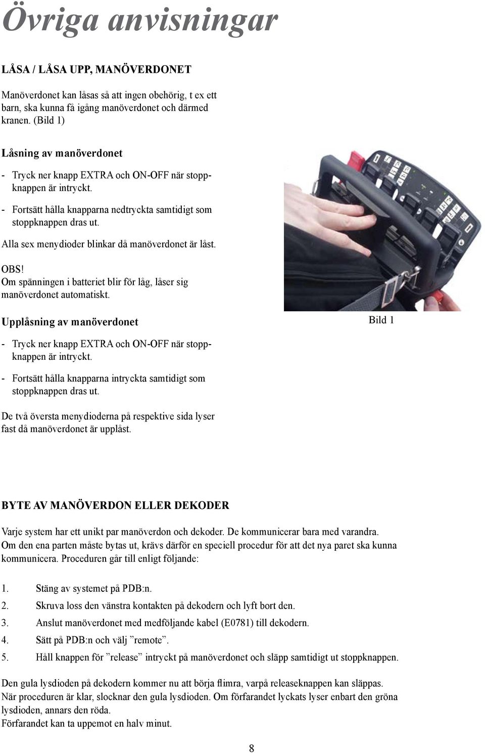 Alla sex menydioder blinkar då manöverdonet är låst. OBS! Om spänningen i batteriet blir för låg, låser sig manöverdonet automatiskt.