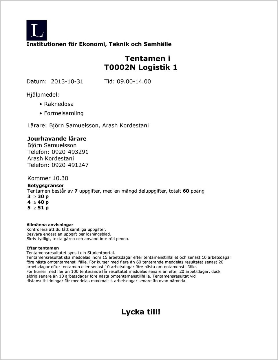 30 Betygsgränser Tentamen består av 7 uppgifter, med en mängd deluppgifter, totalt 60 poäng 3 30 p 4 40 p 5 51 p Allmänna anvisningar Kontrollera att du fått samtliga uppgifter.