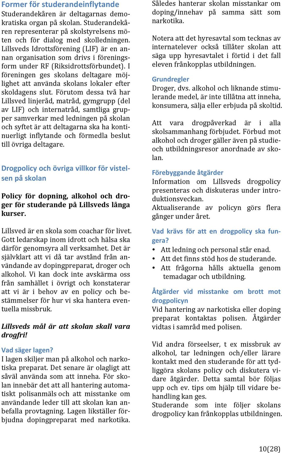 I föreningen ges skolans deltagare möj] lighet att använda skolans lokaler efter skoldagens slut.