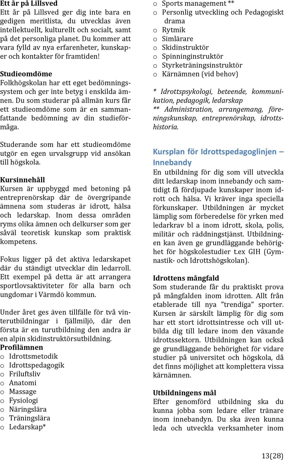 dusomstuderarpåallmänkursfår ett studieomdöme som är en samman] fattande bedömning av din studieför] måga. Studerande som har ett studieomdöme utgör en egen urvalsgrupp vid ansökan tillhögskola.